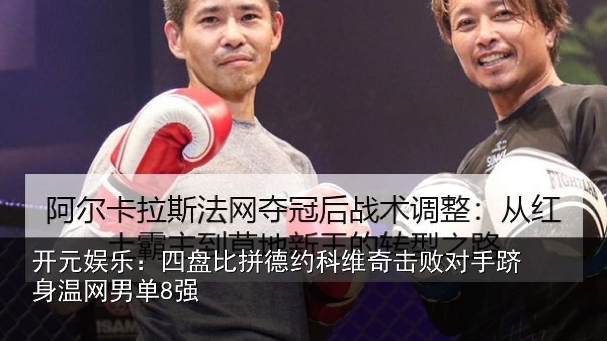 开元娱乐:四盘比拼德约相关情况身温网男单8强