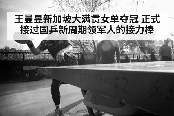 王曼昱新加坡大满贯女单夺冠 正式接过国乒新周期领军人的接力棒